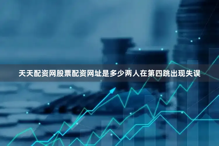 天天配资网股票配资网址是多少两人在第四跳出现失误