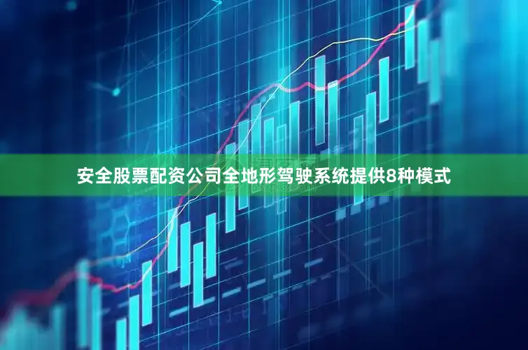 安全股票配资公司全地形驾驶系统提供8种模式