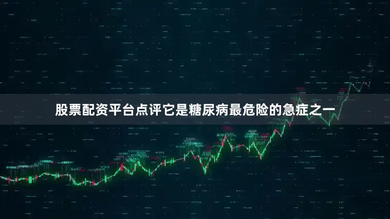 股票配资平台点评它是糖尿病最危险的急症之一
