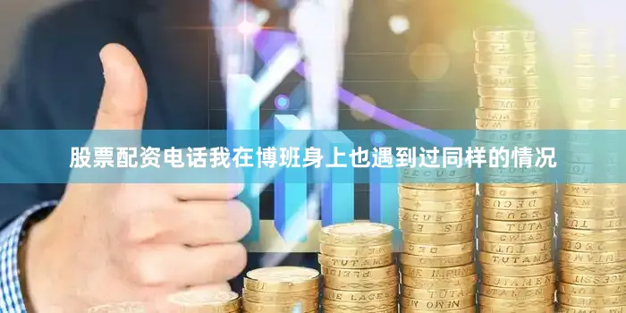 股票配资电话我在博班身上也遇到过同样的情况