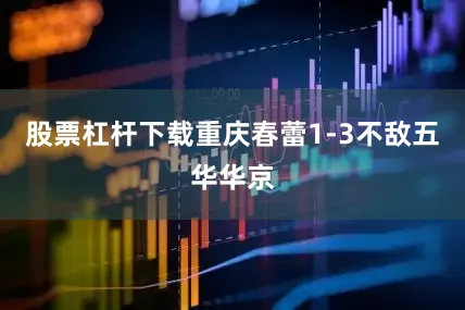 股票杠杆下载重庆春蕾1-3不敌五华华京